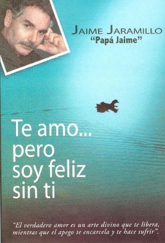Te amo... pero soy feliz sin ti / I Love You... but I’m Happy without You: Cómo vivir libremente, sin apegos y sin miedos (Spanish Edition)
