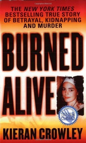 Burned Alive: A Shocking True Story of Betrayal, Kidnapping, and Murder (St. Martin's True Crime Library) by Crowley, Kieran (1999) Mass Market Paperback