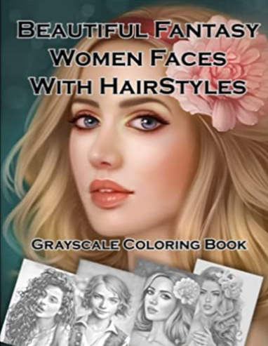 Beautiful Fantasy Women Faces With Hairstyles Grayscale Coloring Book: 30 Beautiful Fantasy Girls With Hairstyles Grayscale Coloring Pages For Adults