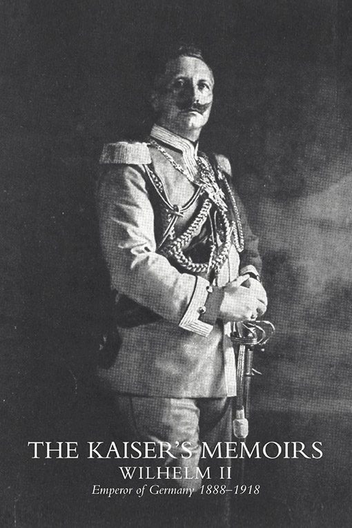 The Kaiser's memoirs, Wilhelm II, emperor of Germany, 1888-1918