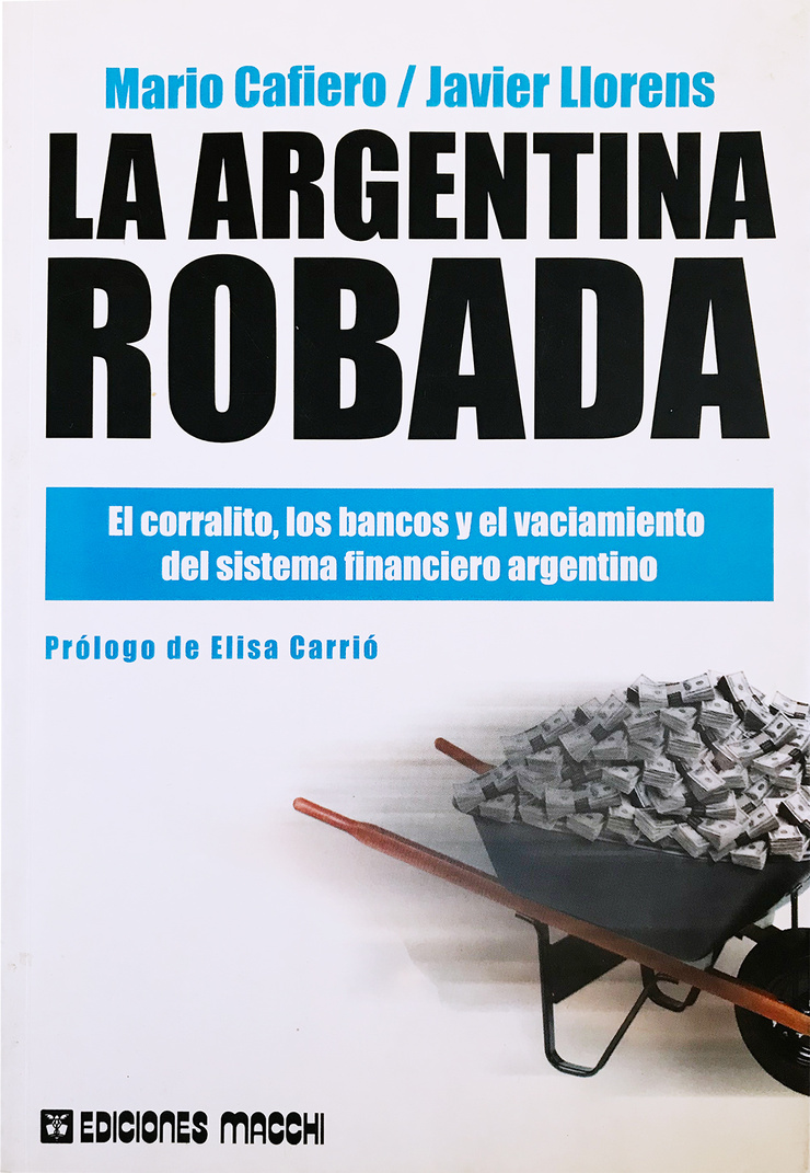 LA ARGENTINA ROBADA — El corralito, los bancos y el vaciamiento del sistema Financiero