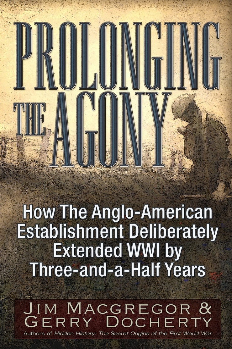 PROLONGING OF THE AGONY — How The Anglo-American Establishment Deliberately Extended WWI by Three-and-a-Half Years