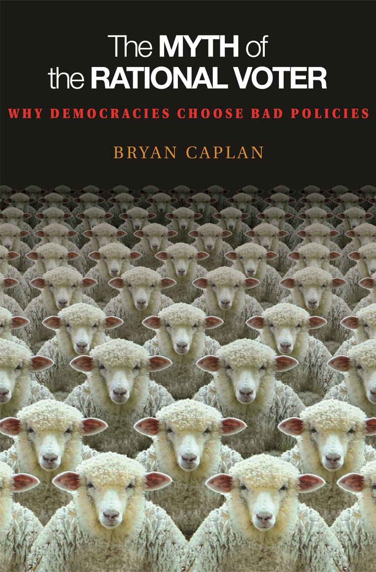 The MYTH of the RATIONAL VOTER — WHY DEMOCRACIES CHOOSE BAD POLICIES