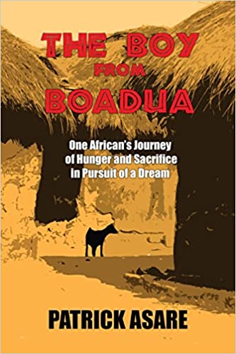 The Boy from Boadua: One African’s Journey of Hunger and Sacrifice in Pursuit of a Dream