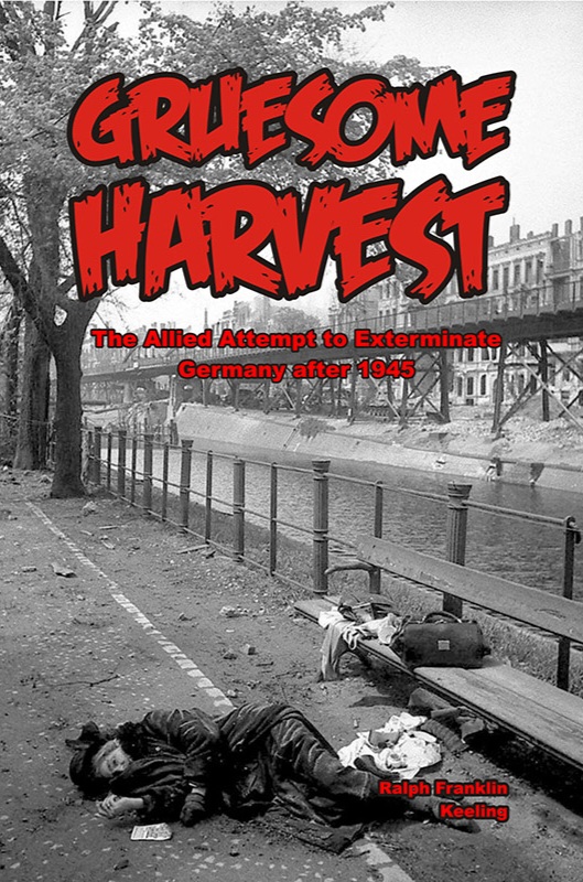 GRUESOME HARVEST — The Allied Attempt to Exterminate Germany after 1945