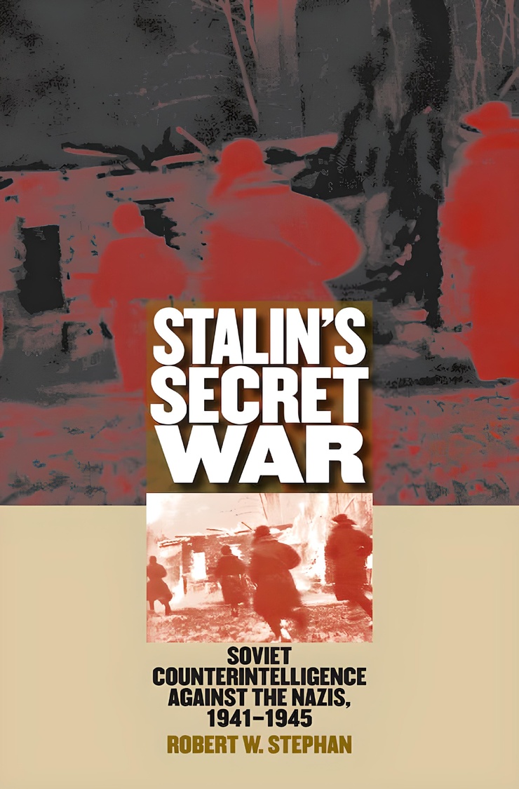 STALIN'S SECRET WAR — SOVIET COUNTERINTELLIGENCE AGAINST THE NAZIS, 1941-1945