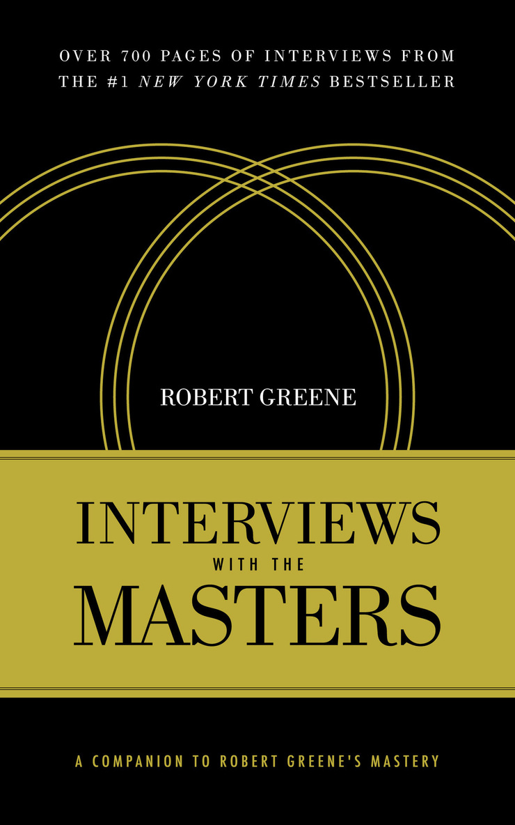INTERVIEWS WITH THE MASTERS — A COMPANION TO ROBERT GREENE'S MASTERY
