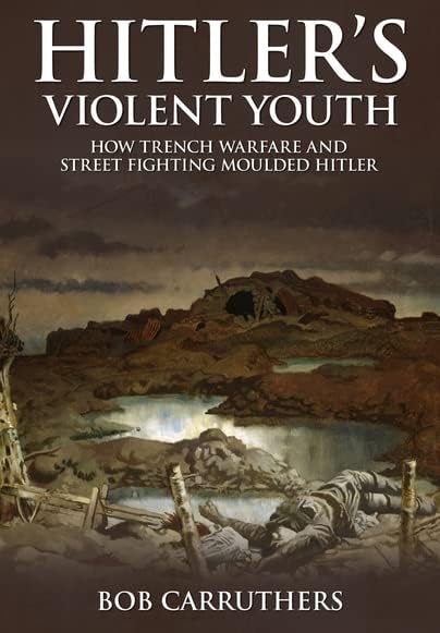 HITLER'S VIOLENT YOUTH — HOW TRENCH WARFARE AND STREET FIGHTING MOULDED HITLER