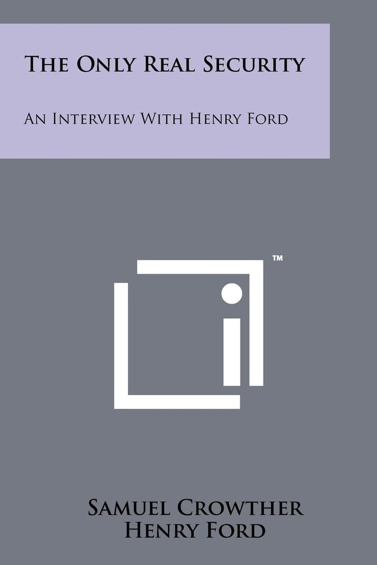 THE ONLY REAL SECURITY — AN INTERVIEW WITH HENRY FORD