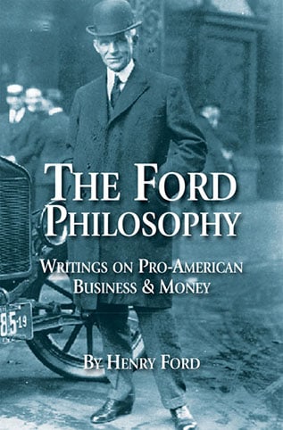 THE FORD PHILOSOPHY — WRITINGS ON PRO-AMERICAN BUSINESS & MONEY