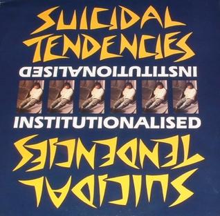 Suicidal Tendencies: Institutionalized