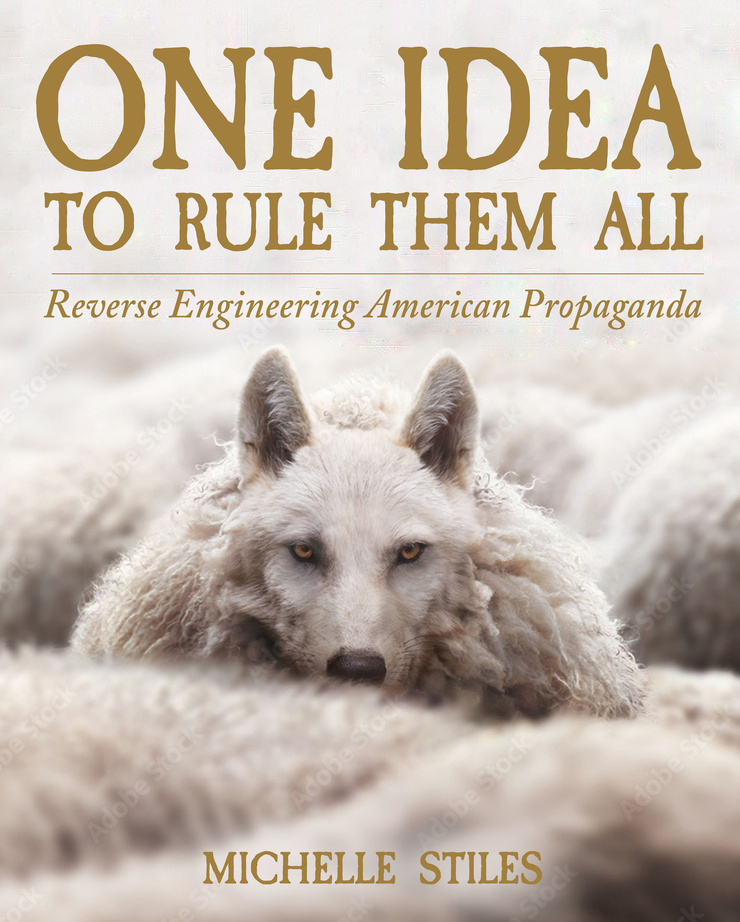 ONE IDEA TO RULE THEM ALL — Reverse Engineering American Propaganda