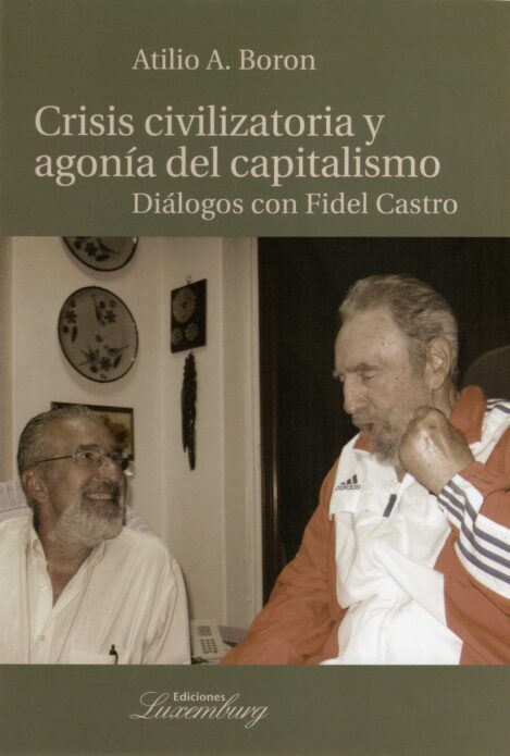 Crisis civilizatoria y agonía del capitalismo — Diálogos con Fidel Castro