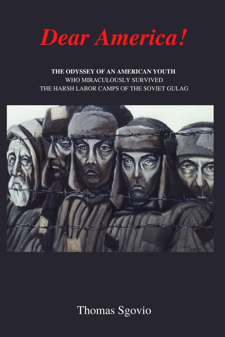 Dear America! — THE ODYSSEY OF AN AMERICAN YOUTH WHO MIRACULOUSLY SURVIVED THE HARSH LABOR CAMPS OF THE SOVIET GULAG 