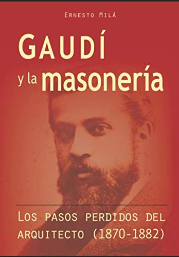 GAUDÍ y la masonería — LOS PASOS PERDIDOS DEL ARQUITECTO (1870–1882)