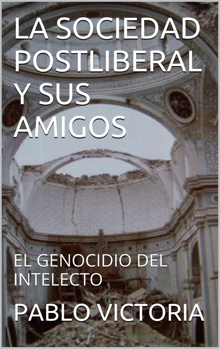 LA SOCIEDAD POSTLIBERAL Y SUS AMIGOS — EL GENOCIDIO DEL INTELECTO
