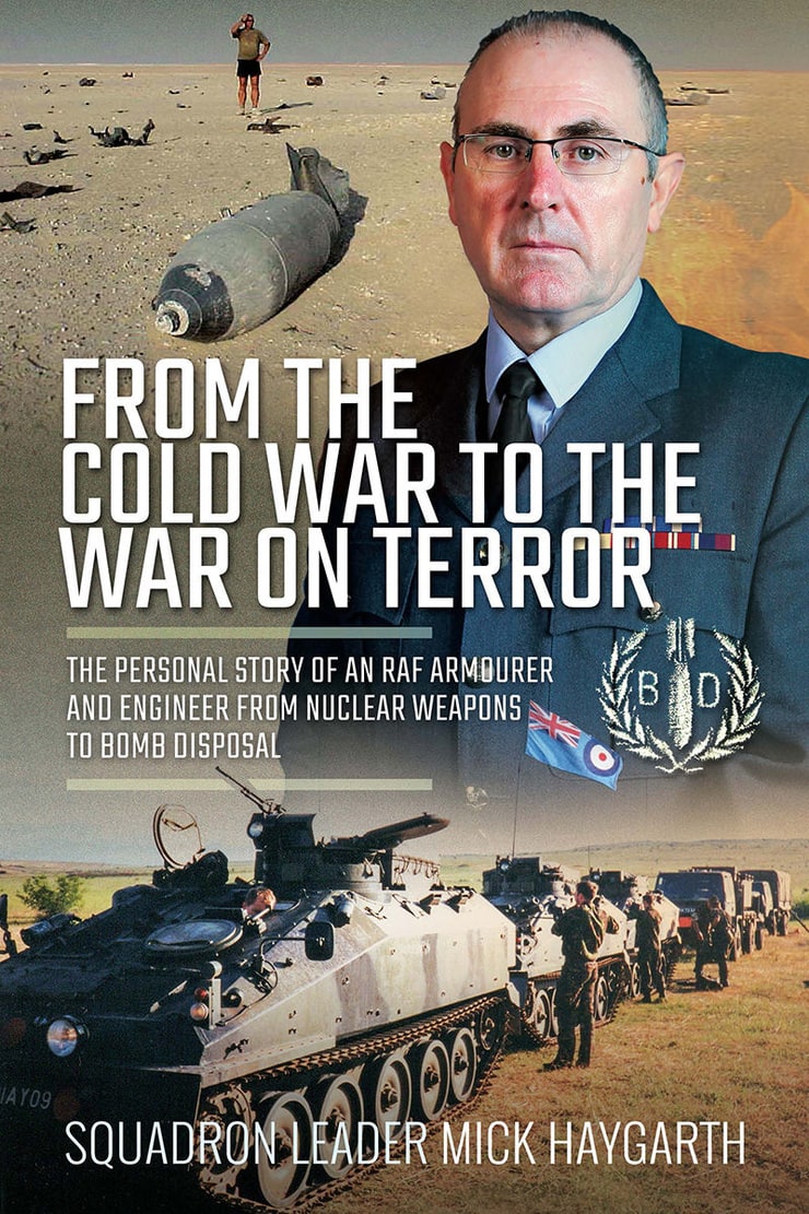 FROM THE COLD WAR TO THE WAR ON TERROR — THE PERSONAL STORY OF AN  RAF ARMOURER AND ENGINEER FROM NUCLEAR WEAPONS TO BOMB DISPOSAL 