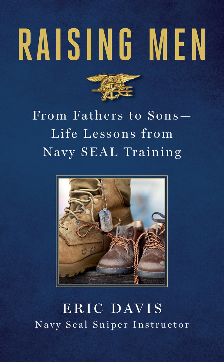 RAISING MEN — From Fathers to Sons — Life Lessons from Navy SEAL Training