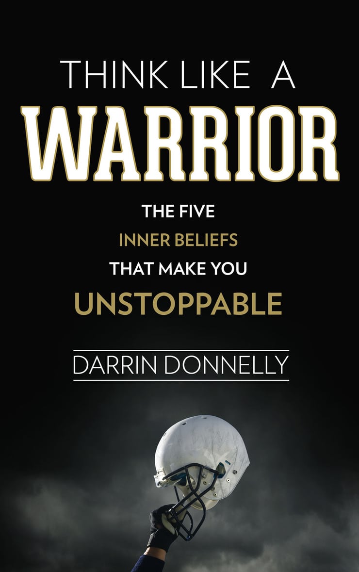 THINK LIKE A WARRIOR — THE FIVE INNER BELIEFS THAT MAKE YOU UNSTOPPABLE 