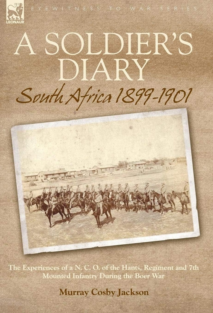 A SOLDIER'S DIARY — The Experiences of a N. C. O. of the Hants, Regiment and 7th Mounted Infantry During the Boer War