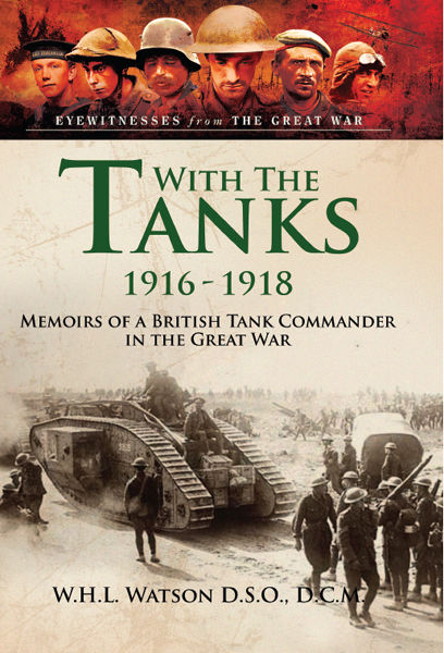 WITH THE TANKS 1916 - 1918 — MEMOIRS OF A BRITISH TANK COMMANDER IN THE GREAT WAR