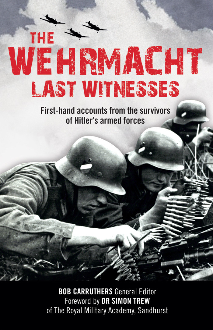 THE WEHRMACHT LAST WITNESSES — First-hand accounts from the survivors of Hitler's armed forces