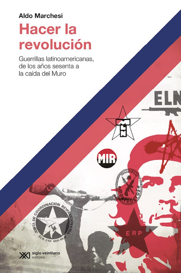 Hacer la revolución — Guerrillas latinoamericanas, de los años sesenta a la caída del Muro