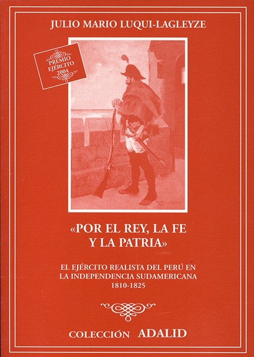 «POR EL REY, LA FE Y LA PATRIA» — EL EJÉRCITO REALISTA DEL PERÚ EN LA INDEPENDENCIA SUDAMERICANA 1810-1825