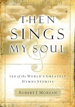 Then Sings My Soul: 150 of the World's Greatest Hymn Stories