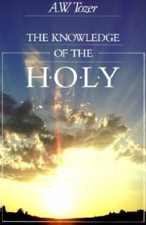 The Knowledge of the Holy: The Attributes of God: Their Meaning in the Christian Life