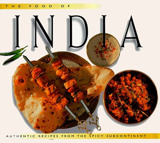 The Food of India: Authentic Recipes from the Spicy Subcontinent