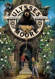 Ulysses Moore. Tom 5. Czesc 1. Kamienni Straznicy Ulysses Moore. Tom 5. Czesc 1. Kamienni Straznicy