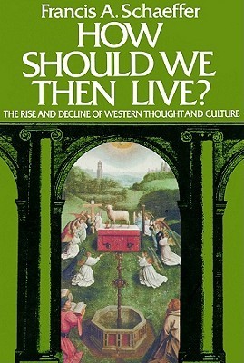 How Should We Then Live?: The Rise and Decline of Western Thought and Culture