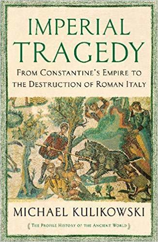 Imperial Tragedy: From Constantine’s Empire to the Destruction of Roman Italy
