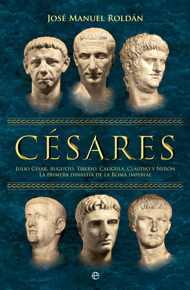 Césares: Julio César, Augusto, Tiberio, Calígula, Claudio y Nerón : La primera dinastía de la Roma imperial