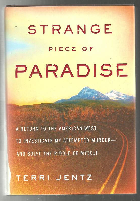 Strange Piece Of Paradise - Return To The American West To Investigate My Attempted Murder - And Solve The Riddle Of Myself