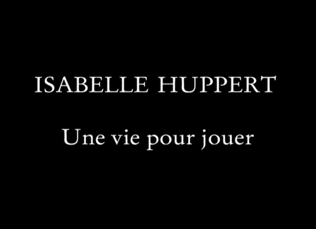 Isabelle Huppert, une vie pour jouer
