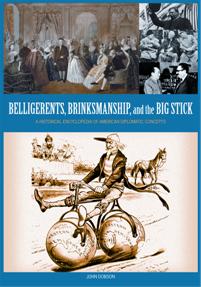 Belligerents, Brinksmanship, and the Big Stick: A Historical Encyclopedia of American Diplomatic Concepts