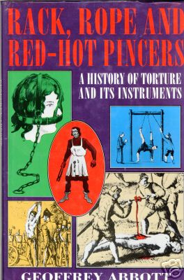 Rack, Rope and Red-hot Pincers: A History of Torture and Its Instruments