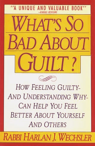 What's So Bad About Guilt?: How Feeling Guilty—and Understanding Why—Can Help You Feel Better about Yourself and Others