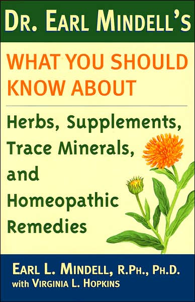 Dr. Earl Mindell's What You Should Know About Herbs, Supplements, Trace Minerals, and Homeopathic Remedies