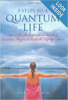 5 Steps to a Quantum Life: How to Use the Astounding Secrets of Quantum Physics to Create the Life You Want