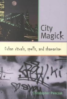 City Magick: Urban Rituals, Spells, and Shamanism