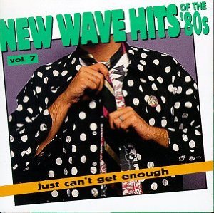 Just Can't Get Enough: New Wave Hits Of The '80s, Vol. 7