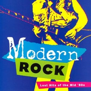 Modern Rock: Lost Hits Of The Mid 80's