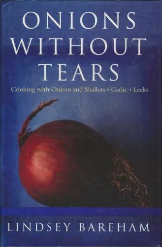 Onions without Tears: Cooking with Onions, Leeks, Garlic and Chives