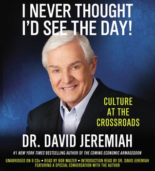 I Never Thought I'd See The Day: Culture at the Crossroads - By: Dr. David Jeremiah