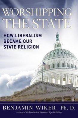 Worshipping the State: How Liberalism Became Our State Religion by Benjamin Wiker โ Reviews, Discussion, Bookclubs, Lists Worshipping the State: How Liberalism Became Our State Religion by Benjamin Wiker โ Reviews, Discussion, Bookclubs, Lists