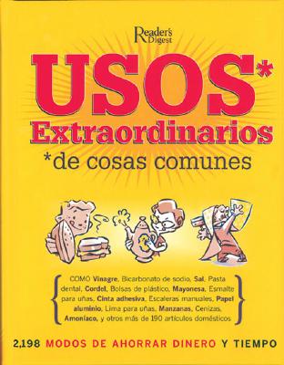 Usos Extraordinarios de Cosas Comunes: 2,198 Modos de Ahorrar Dinero y Tiempo