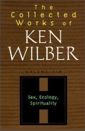 The Collected Works of Ken Wilber: Volume 6, Sex, Ecology, Spirituality